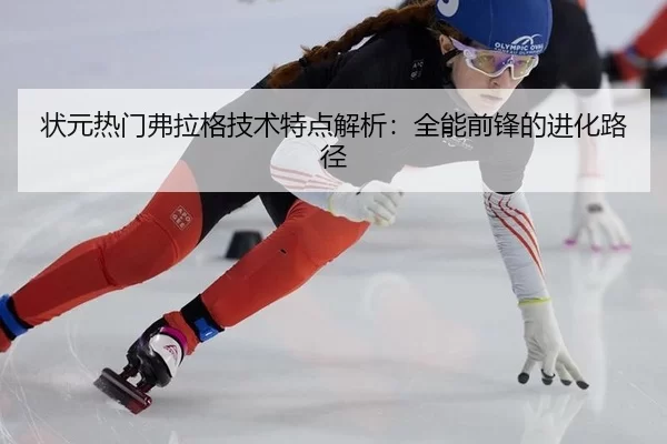 状元热门弗拉格技术特点解析：全能前锋的进化路径